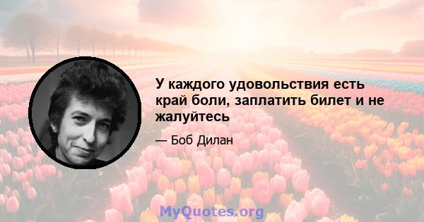 У каждого удовольствия есть край боли, заплатить билет и не жалуйтесь