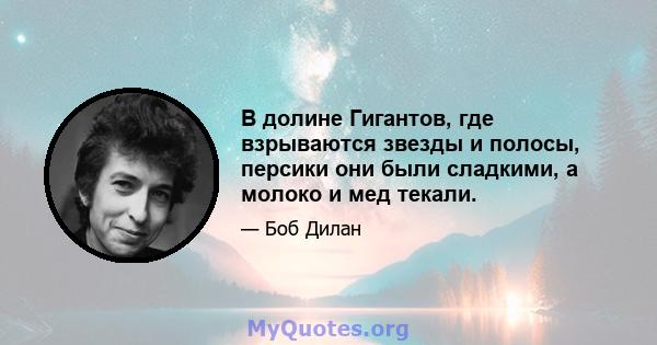 В долине Гигантов, где взрываются звезды и полосы, персики они были сладкими, а молоко и мед текали.