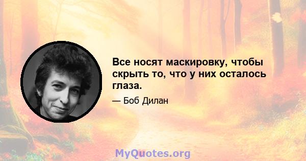 Все носят маскировку, чтобы скрыть то, что у них осталось глаза.