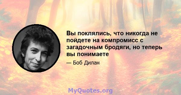 Вы поклялись, что никогда не пойдете на компромисс с загадочным бродяги, но теперь вы понимаете