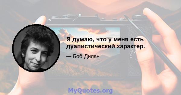 Я думаю, что у меня есть дуалистический характер.