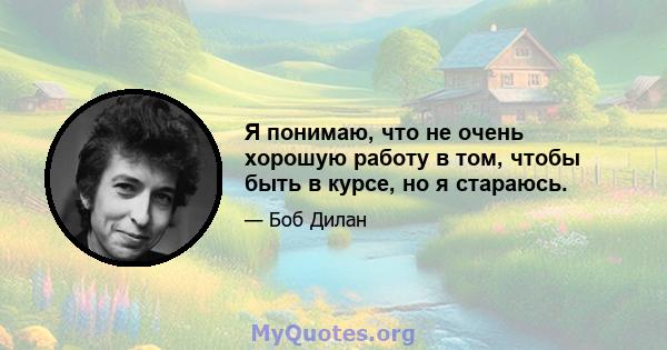 Я понимаю, что не очень хорошую работу в том, чтобы быть в курсе, но я стараюсь.