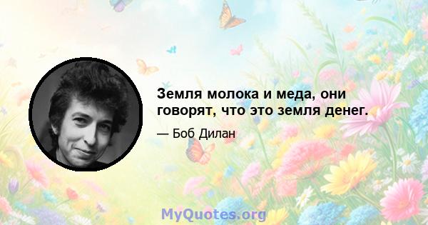 Земля молока и меда, они говорят, что это земля денег.