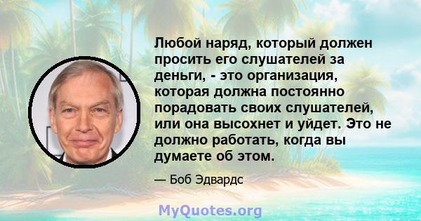 Любой наряд, который должен просить его слушателей за деньги, - это организация, которая должна постоянно порадовать своих слушателей, или она высохнет и уйдет. Это не должно работать, когда вы думаете об этом.