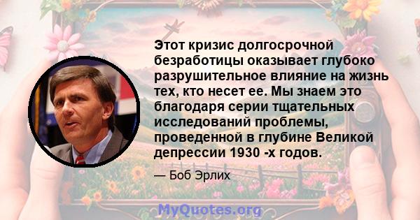 Этот кризис долгосрочной безработицы оказывает глубоко разрушительное влияние на жизнь тех, кто несет ее. Мы знаем это благодаря серии тщательных исследований проблемы, проведенной в глубине Великой депрессии 1930 -х