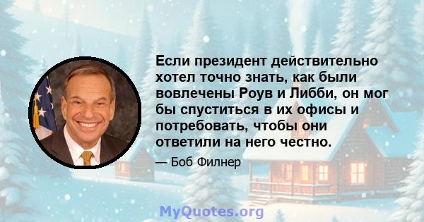 Если президент действительно хотел точно знать, как были вовлечены Роув и Либби, он мог бы спуститься в их офисы и потребовать, чтобы они ответили на него честно.