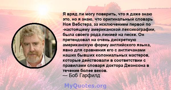 Я вряд ли могу поверить, что я даже знаю это, но я знаю, что оригинальный словарь Ноя Вебстера, за исключением первой по -настоящему американской лексикографии, была своего рода линией на песке. Он претендовал на очень