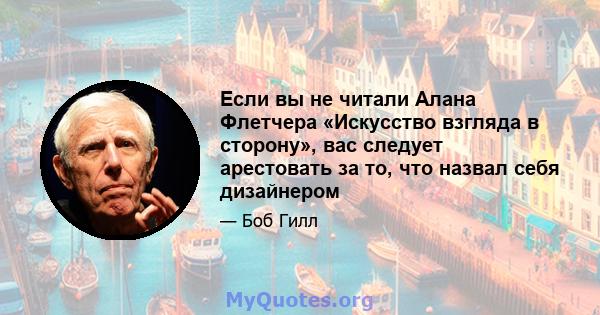 Если вы не читали Алана Флетчера «Искусство взгляда в сторону», вас следует арестовать за то, что назвал себя дизайнером