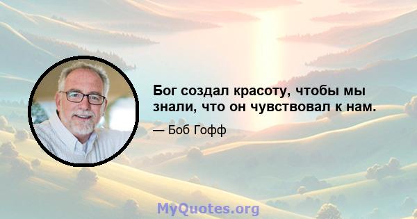 Бог создал красоту, чтобы мы знали, что он чувствовал к нам.