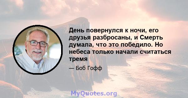 День повернулся к ночи, его друзья разбросаны, и Смерть думала, что это победило. Но небеса только начали считаться тремя