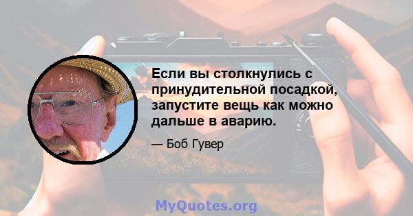 Если вы столкнулись с принудительной посадкой, запустите вещь как можно дальше в аварию.