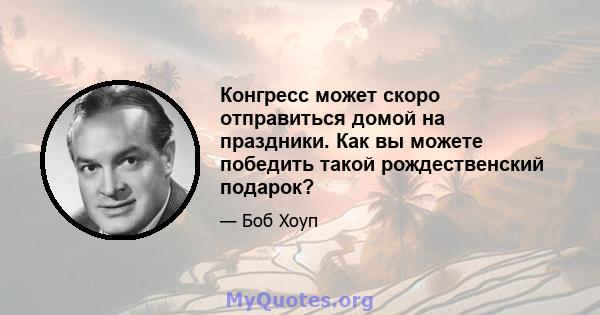 Конгресс может скоро отправиться домой на праздники. Как вы можете победить такой рождественский подарок?