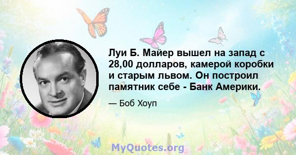 Луи Б. Майер вышел на запад с 28,00 долларов, камерой коробки и старым львом. Он построил памятник себе - Банк Америки.