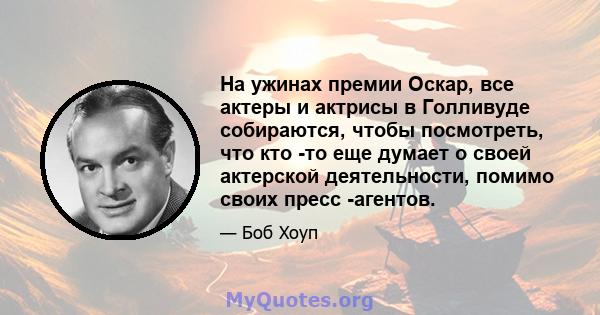 На ужинах премии Оскар, все актеры и актрисы в Голливуде собираются, чтобы посмотреть, что кто -то еще думает о своей актерской деятельности, помимо своих пресс -агентов.