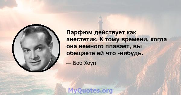 Парфюм действует как анестетик. К тому времени, когда она немного плавает, вы обещаете ей что -нибудь.