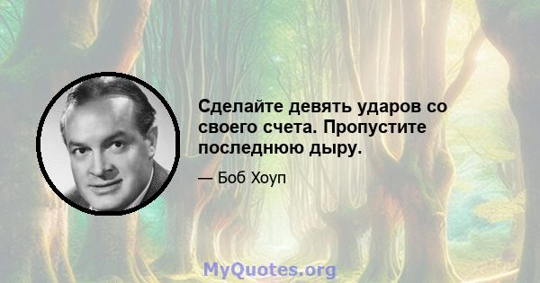 Сделайте девять ударов со своего счета. Пропустите последнюю дыру.