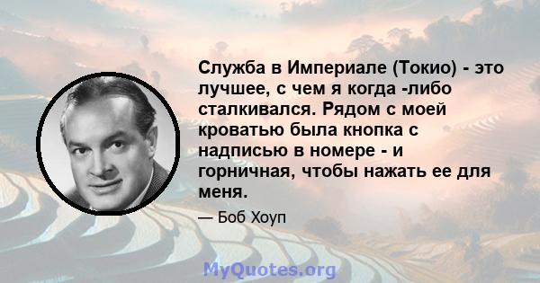 Служба в Империале (Токио) - это лучшее, с чем я когда -либо сталкивался. Рядом с моей кроватью была кнопка с надписью в номере - и горничная, чтобы нажать ее для меня.