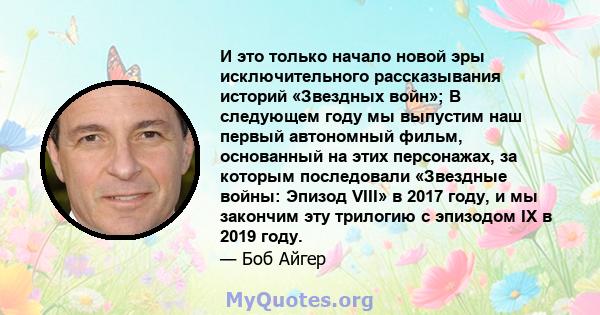 И это только начало новой эры исключительного рассказывания историй «Звездных войн»; В следующем году мы выпустим наш первый автономный фильм, основанный на этих персонажах, за которым последовали «Звездные войны: