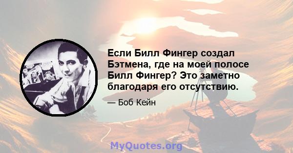 Если Билл Фингер создал Бэтмена, где на моей полосе Билл Фингер? Это заметно благодаря его отсутствию.