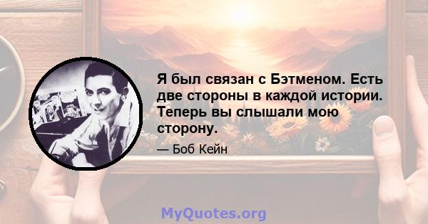 Я был связан с Бэтменом. Есть две стороны в каждой истории. Теперь вы слышали мою сторону.