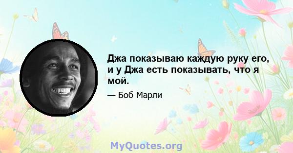 Джа показываю каждую руку его, и у Джа есть показывать, что я мой.