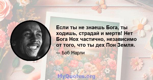 Если ты не знаешь Бога, ты ходишь, страдай и мертв! Нет Бога Нох частично, независимо от того, что ты дех Пон Земля.