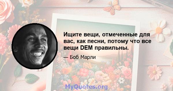 Ищите вещи, отмеченные для вас, как песни, потому что все вещи DEM правильны.