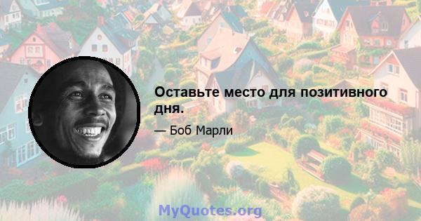 Оставьте место для позитивного дня.