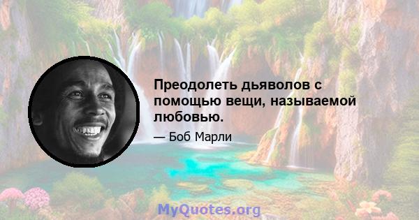 Преодолеть дьяволов с помощью вещи, называемой любовью.