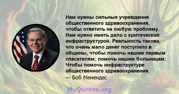 Нам нужны сильные учреждения общественного здравоохранения, чтобы ответить на любую проблему. Нам нужно иметь дело с критической инфраструктурой. Реальность такова, что очень мало денег поступило в общины, чтобы помочь