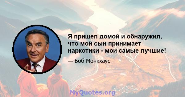 Я пришел домой и обнаружил, что мой сын принимает наркотики - мои самые лучшие!