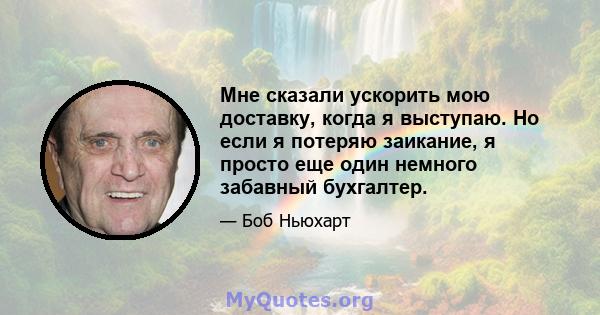 Мне сказали ускорить мою доставку, когда я выступаю. Но если я потеряю заикание, я просто еще один немного забавный бухгалтер.