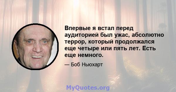 Впервые я встал перед аудиторией был ужас, абсолютно террор, который продолжался еще четыре или пять лет. Есть еще немного.