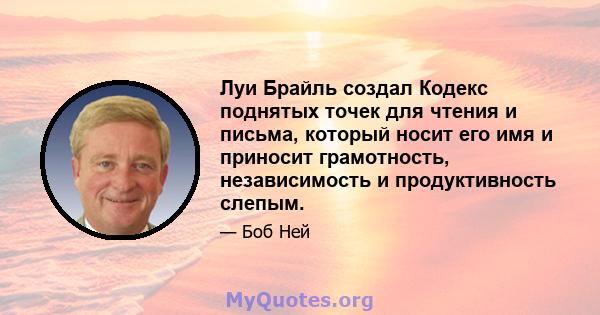 Луи Брайль создал Кодекс поднятых точек для чтения и письма, который носит его имя и приносит грамотность, независимость и продуктивность слепым.