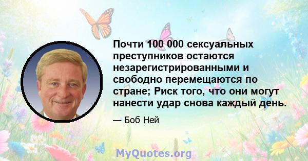 Почти 100 000 сексуальных преступников остаются незарегистрированными и свободно перемещаются по стране; Риск того, что они могут нанести удар снова каждый день.