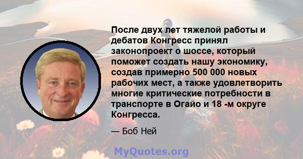 После двух лет тяжелой работы и дебатов Конгресс принял законопроект о шоссе, который поможет создать нашу экономику, создав примерно 500 000 новых рабочих мест, а также удовлетворить многие критические потребности в