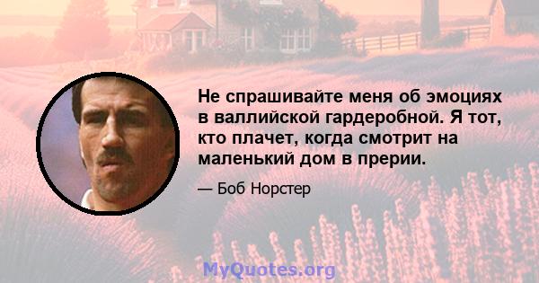 Не спрашивайте меня об эмоциях в валлийской гардеробной. Я тот, кто плачет, когда смотрит на маленький дом в прерии.