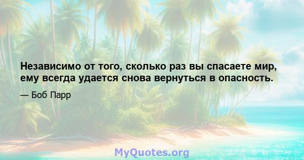 Независимо от того, сколько раз вы спасаете мир, ему всегда удается снова вернуться в опасность.