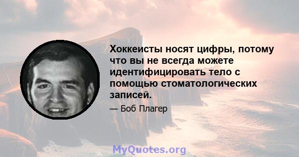 Хоккеисты носят цифры, потому что вы не всегда можете идентифицировать тело с помощью стоматологических записей.