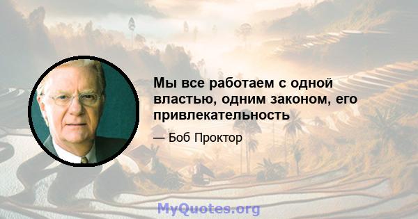 Мы все работаем с одной властью, одним законом, его привлекательность