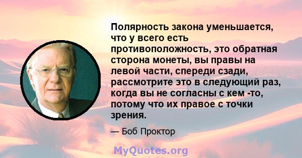 Полярность закона уменьшается, что у всего есть противоположность, это обратная сторона монеты, вы правы на левой части, спереди сзади, рассмотрите это в следующий раз, когда вы не согласны с кем -то, потому что их