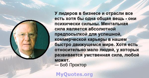 У лидеров в бизнесе и отрасли все есть хотя бы одна общая вещь - они психически сильны. Ментальная сила является абсолютной предпосылкой для успешной, коммерческой карьеры в нашем быстро движущемся мире. Хотя есть