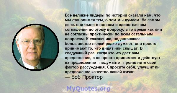 Все великие лидеры по истории сказали нам, что мы становимся тем, о чем мы думаем. На самом деле, они были в полном и единогласном соглашении по этому вопросу, в то время как они не согласны практически по всем