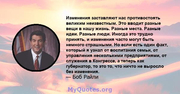 Изменения заставляют нас противостоять великим неизвестным. Это вводит разные вещи в нашу жизнь. Разные места. Разные идеи. Разные люди. Иногда это трудно принять, и изменения часто могут быть немного страшными. Но если 