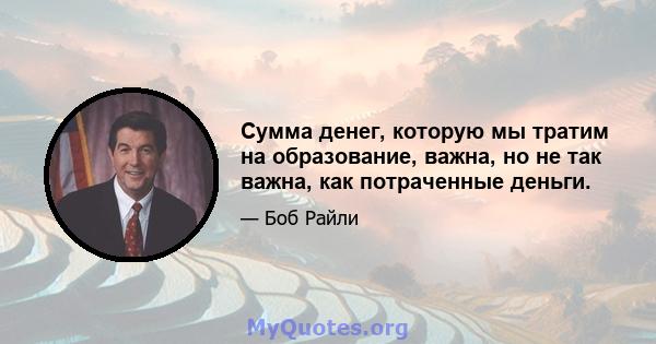 Сумма денег, которую мы тратим на образование, важна, но не так важна, как потраченные деньги.