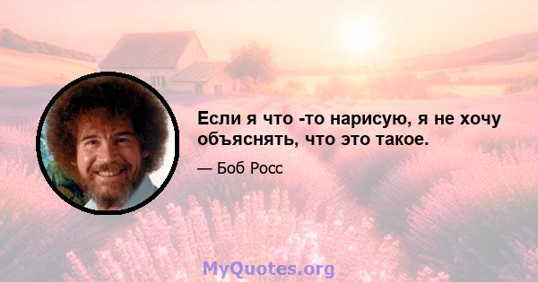 Если я что -то нарисую, я не хочу объяснять, что это такое.