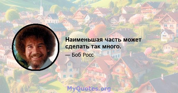 Наименьшая часть может сделать так много.