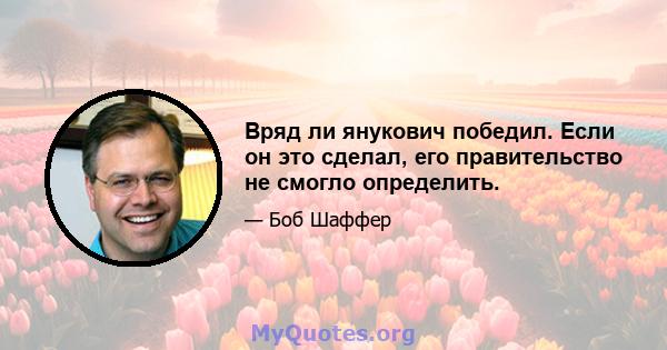 Вряд ли янукович победил. Если он это сделал, его правительство не смогло определить.