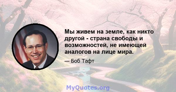 Мы живем на земле, как никто другой - страна свободы и возможностей, не имеющей аналогов на лице мира.