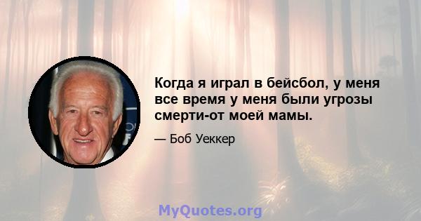 Когда я играл в бейсбол, у меня все время у меня были угрозы смерти-от моей мамы.